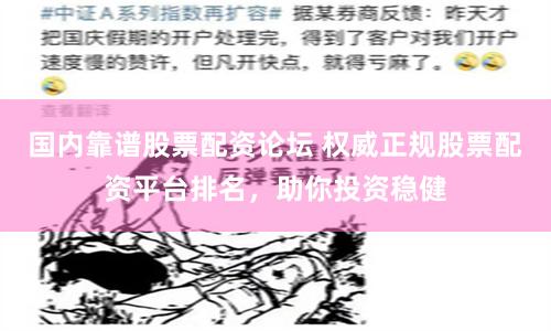 国内靠谱股票配资论坛 权威正规股票配资平台排名，助你投资稳健
