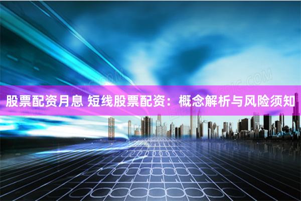 股票配资月息 短线股票配资：概念解析与风险须知