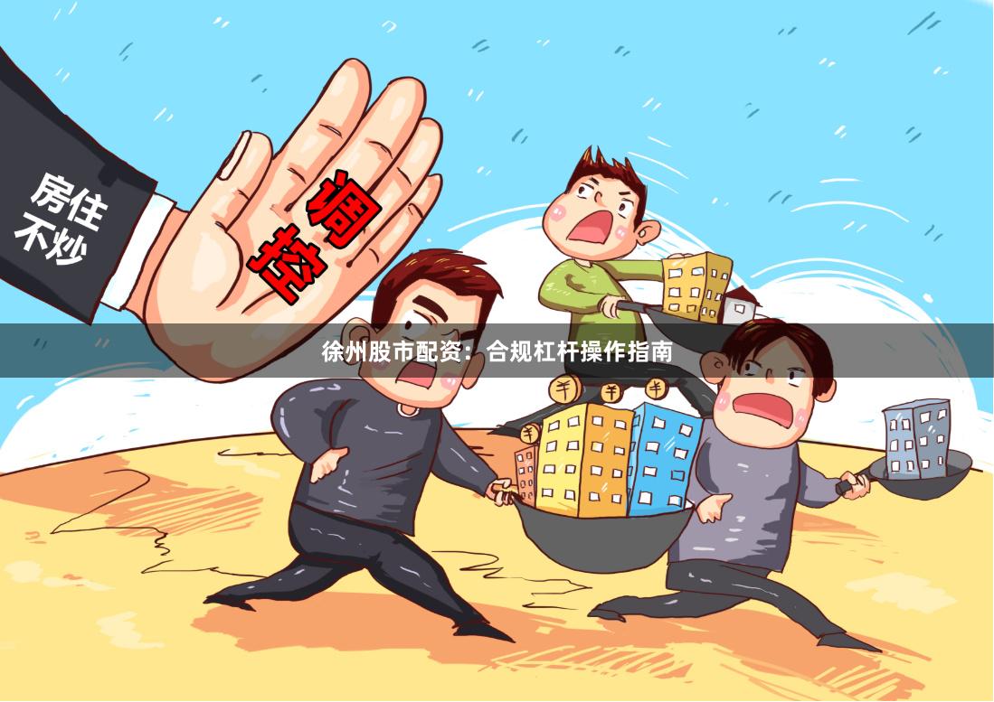 徐州股市配资：合规杠杆操作指南