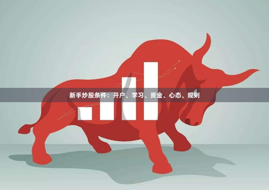 新手炒股条件：开户、学习、资金、心态、规则